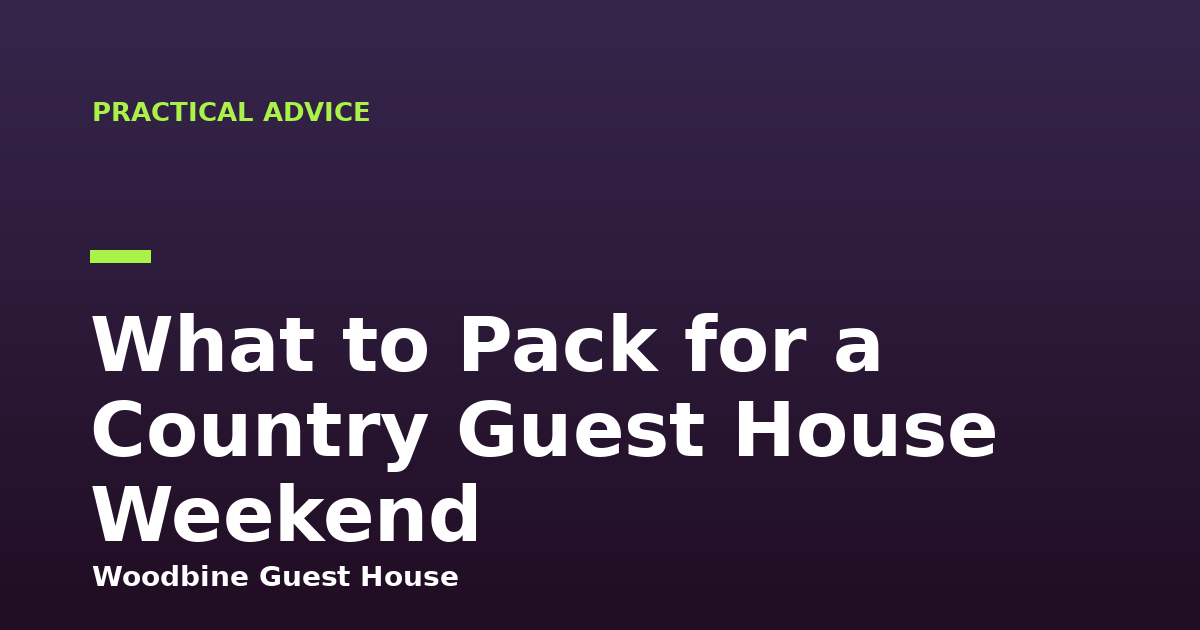 What to Pack for a Country Guest House Weekend